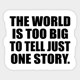 The world is too big to tell just one story Sticker